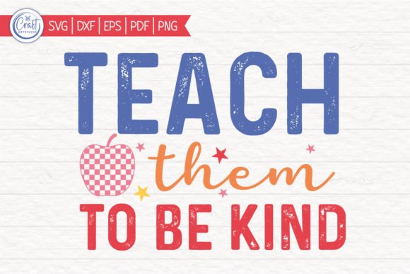 Teach Them to Be Kind SVG for Crafts and Graphics